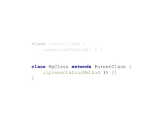 class ParentClass {
inheritedMethod() { }
}
class MyClass extends ParentClass {
implementationMethod () {}
}
 