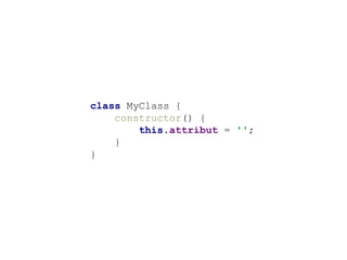class MyClass {
constructor() {
this.attribut = '';
}
}
 