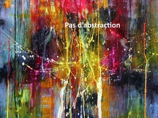Pas d’abstraction
 