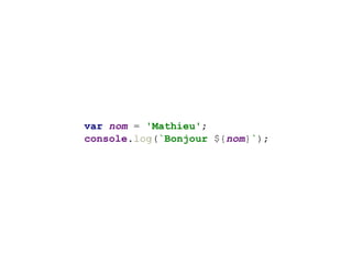 var nom = 'Mathieu';
console.log(`Bonjour ${nom}`);
 