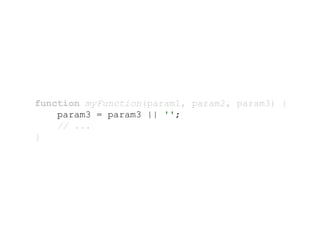 function myFunction(param1, param2, param3) {
param3 = param3 || '';
// ...
}
 