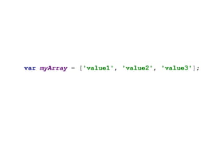 var myArray = ['value1', 'value2', 'value3'];
 