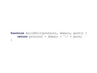 function buildUrl({protocol, domain, port}) {
return protocol + domain + ':' + port;
}
 