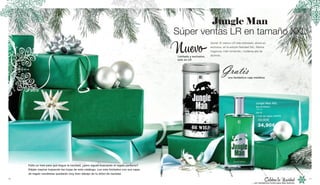 Falta un mes para que llegue la navidad, ¿pero sigues buscando el regalo perfecto?
Déjate inspirar hojeando las hojas de este catálogo. Los sets limitados con sus cajas
de regalo navideñas quedarán muy bien debajo de tu árbol de navidad.
Jungle Man XXL
Eau de Parfum
100 ml
30115
+ Lata de regalo GRATIS
39,90€
34,90€
Gratisuna fantástica caja metálica
Genial: El clásico LR más solicitado, ahora en
exclusiva, en la edición Navidad XXL: Misma
fragancia, más contenido, moderna lata de
aluminio.
Jungle Man
Súper ventas LR en tamaño XXL
NuevoLimitado y exclusivo,
solo en LR
Celebra la Navidad
… con fantásticos looks para días festivos
20 21
 