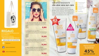VERANO RADIANTE:
PIEL PROTEGIDA
AHORRA HASTA + DEL
45%ALOE VERA SUN CARE
MÁS ACERCA DE NOSOTROS
lrworld.com/es
facebook.com/lrworld.spain.es/
youtube.com/LRhealthandbeautyES
REGALOEN LA COMPRA DE 2 PRODUCTOS
DE LA PÁGINA 3
REGALAMOS LA BOLSA
“WE LOVE SUMMER”(94610)
01| Gel cremoso protector solar aloe vera FPS 20
Para pieles bronceadas, efecto refrescante que calma la piel. Se extiende
muy fácilmente y no produce una sensación pegajosa. Con 40% de aloe
vera. Aplicar generosamente 30 minutos antes de la exposición solar. 100 ml
23075
18,50 €  	 9,90€
04| Spray protector solar aloe vera FPS 30
Para una piel clara y sensible que necesita protección contra los rayos
UV. Con 30% de Aloe Vera y aplicación muy fácil y rápida. Agitar antes
de usar, no aplicar directamente en la cara. Aplicar generosamente
antes de tomar el sol sobre el cuerpo y extenderlo. 125 ml
23073 		
22,90 € 	 16,90€
03| Crema solar anti-edad con aloe vera FPS 20
Protege durante la exposición al sol y previene el envejecimiento
prematuro de la piel. Aplicar el producto al menos 30 minutos antes de
empezar a tomar el sol. Com 40% de Aloe Vera. 50 ml
23074 		
22,90 € 			 16,90€
02| Crema solar aloe vera FPS 50
Apto para pieles muy claras y sensibles que necesitan una protección
contra rayos UV muy alta. Perfecto para niños. Aplicar generosamente
al menos 20 minutos antes de la exposición al sol. Con 40% de Aloe
Vera. 75 ml
23072 		
28,90 € 			 16,90€
Estar cerca del mar, de la piscina o de una presa.
Utilice una protección adecuada para la piel - con
productos altamente hidratantes. Toda la línea Aloe Vera
Sun Care protege y cuida con la máxima concentración de
aloe vera, para una piel hermosa y sana y al mismo tiempo
protegida de los rayos del sol. Todos los productos tienen
el sello UVA, que certifica que la línea Sun Care tiene una
relación equilibrada de filtros anti-UVA y UVB.
VERANO RADIANTE
con aloe vera sun care
01|
02|
03|
04|
Protección UVA: la protec-
ción idónea UVA/UVB
Resistente al agua
Tolerancia cutánea
dermatológicamente probada
Concentración elevada
de Aloe Vera
Sin: Parabenos
Aceites minerales
+ DEL
45%
DE DESCUENTO
+ DEL
40%
DE DESCUENTO
+ DEL
25%
DE DESCUENTO
+ DEL
25%
DE DESCUENTO
2 3
 
