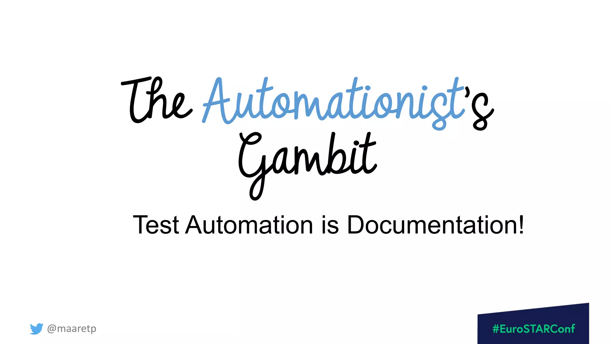 @maaretp
The Automationist’s
Gambit
Test Automation is Documentation!
 