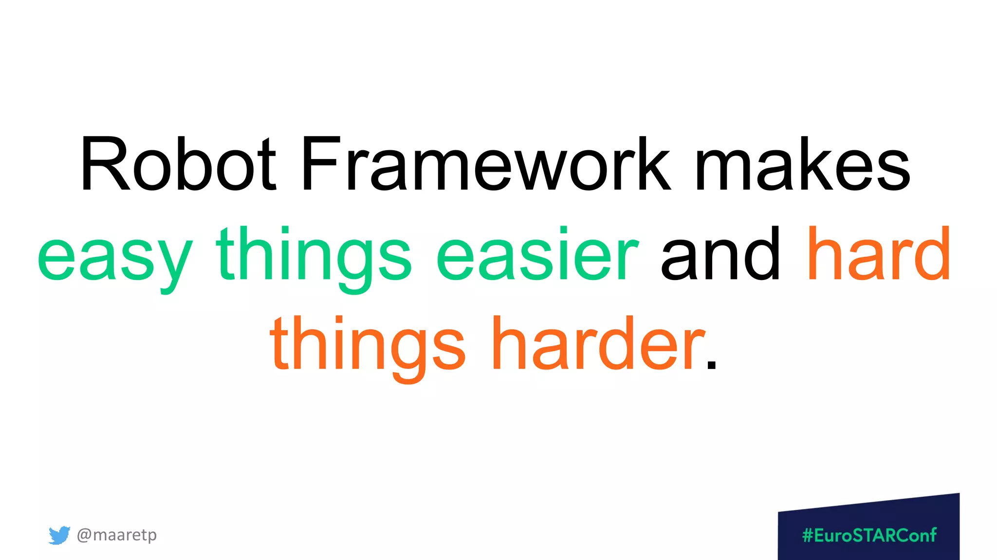 @maaretp
Robot Framework makes
easy things easier and hard
things harder.
 