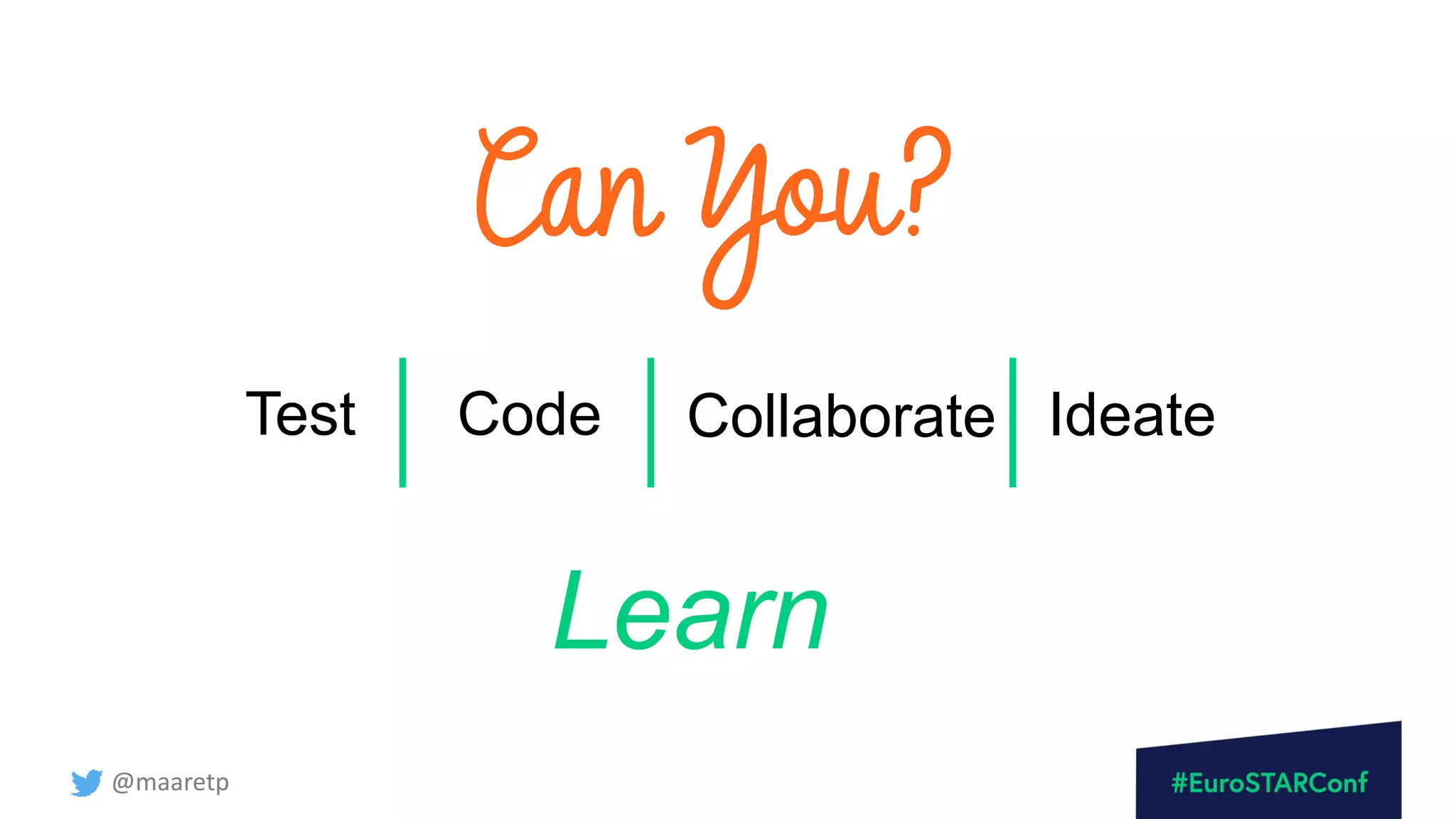 @maaretp
Can You?
Test Code Collaborate Ideate
Learn
 