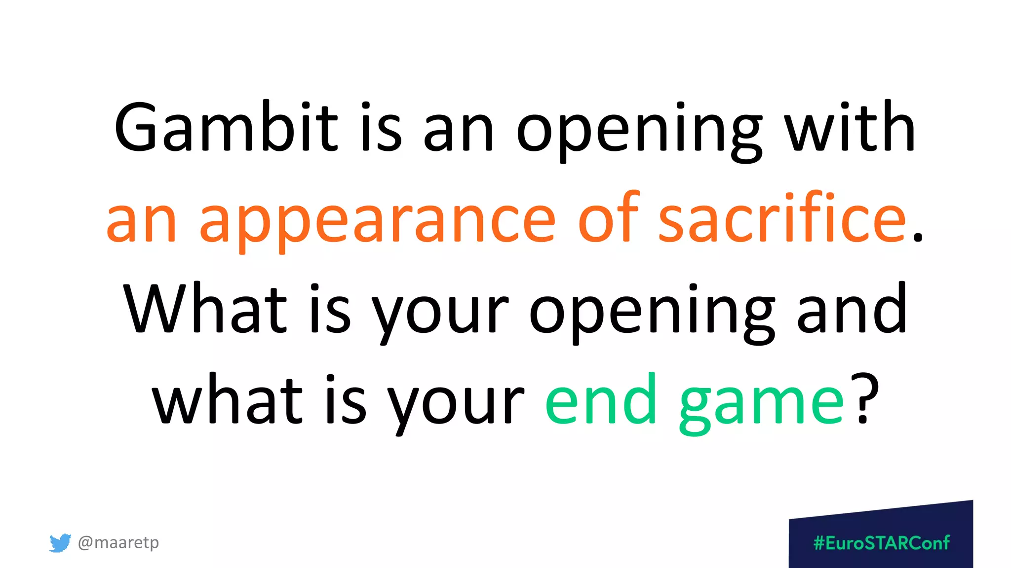 @maaretp
Gambit is an opening with
an appearance of sacrifice.
What is your opening and
what is your end game?
 