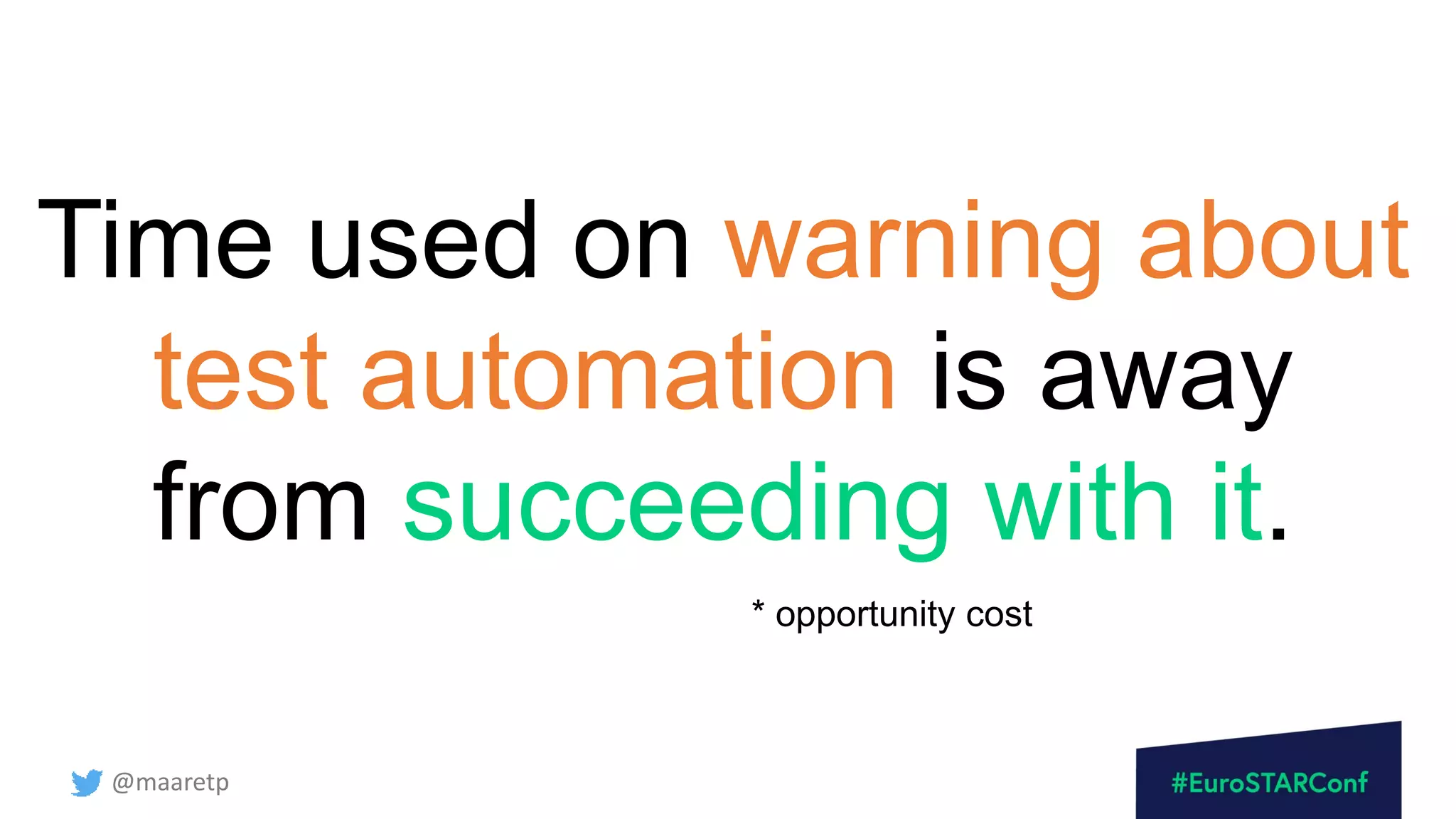 @maaretp
Time used on warning about
test automation is away
from succeeding with it.
* opportunity cost
 