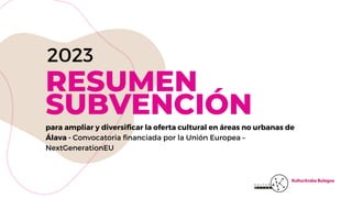 RESUMEN
SUBVENCIÓN
2023
para ampliar y diversificar la oferta cultural en áreas no urbanas de
Álava - Convocatoria financiada por la Unión Europea –
NextGenerationEU
 