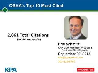 OSHA’s Top 10 Most Cited
Eric Schmitz
KPA Vice President Product &
Business Development
September 20, 2013
eric@kpaonline.com
303-228-8766
2,061 Total Citations
(10/1/10 thru 9/30/11)
 