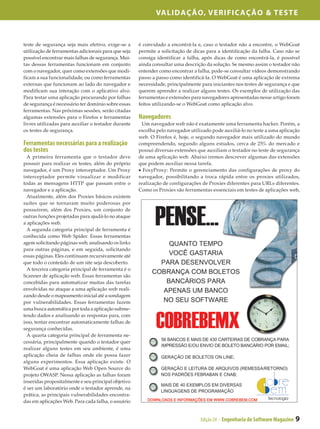 Validação, Verificação & Teste



teste de segurança seja mais efetivo, exige-se a     é convidado a encontrá-la e, caso o testador não a encontre, o WebGoat
utilização de ferramentas adicionais para que seja   permite a solicitação de dicas para a identificação da falha. Caso não se
possível encontrar mais falhas de segurança. Mui­    consiga identificar a falha, após dicas de como encontrá-la, é possível
tas dessas ferramentas funcionam em conjunto         ainda consultar uma descrição da solução. Se mesmo assim o testador não
com o navegador, quer como extensões que modi­       entender como encontrar a falha, pode-se consultar vídeos demonstrando
ficam a sua funcionalidade, ou como ferramentas      passo a passo como identificá-la. O WebGoat é uma aplicação de extrema
externas que funcionam ao lado do navegador e        necessidade, principalmente para iniciantes nos testes de segurança e que
modificam sua interação com o aplicativo alvo.       querem aprender a realizar alguns testes. Os exemplos de utilização das
Para testar uma aplicação procurando por falhas      ferramentas e extensões para navegadores apresentadas nesse artigo foram
de segurança é necessário ter domínio sobre essas    feitos utilizando-se o WebGoat como aplicação alvo.
ferramentas. Nas próximas sessões, serão citadas
algumas extensões para o Firefox e ferramentas       Navegadores
livres utilizadas para auxiliar o testador durante    Um navegador web não é exatamente uma ferramenta hacker. Porém, a
os testes de segurança.                              escolha pelo navegador utilizado pode auxiliá-lo no teste a uma aplicação
                                                     web. O Firefox é, hoje, o segundo navegador mais utilizado do mundo
Ferramentas necessárias para a realização            compreendendo, segundo alguns estudos, cerca de 25% do mercado e
dos testes                                           possui diversas extensões que auxiliam o testador no teste de segurança
  A primeira ferramenta que o testador deve          de uma aplicação web. Abaixo iremos descrever algumas das extensões
possuir para realizar os testes, além do próprio     que podem auxiliar nessa tarefa.
navegador, é um Proxy interceptador. Um Proxy        • FoxyProxy: Permite o gerenciamento das configurações de proxy do
interceptador permite visualizar e modificar         navegador, possibilitando a troca rápida entre os proxies utilizados,
todas as mensagens HTTP que passam entre o           realização de configurações de Proxies diferentes para URLs diferentes.
navegador e a aplicação.                             Como os Proxies são ferramentas essenciais em testes de aplicações web,
  Atualmente, além dos Proxies básicos existem
suítes que se tornaram muito poderosas por
possuírem, além dos Proxies, um conjunto de
outras funções projetadas para ajudá-lo no ataque
a aplicações web.
  A segunda categoria principal de ferramenta é
conhecida como Web Spider. Essas ferramentas
agem solicitando páginas web, analisando os links
para outras páginas, e em seguida, solicitando
essas páginas. Eles continuam recursivamente até
que todo o conteúdo de um site seja descoberto.
  A terceira categoria principal de ferramenta é o
Scanner de aplicação web. Essas ferramentas são
concebidas para automatizar muitas das tarefas
envolvidas no ataque a uma aplicação web reali­
zando desde o mapeamento inicial até a sondagem
por vulnerabilidades. Essas ferramentas fazem
uma busca automática por toda a aplicação subme­
tendo dados e analisando as respostas para, com
isso, tentar encontrar automaticamente falhas de
segurança conhecidas.
  A quarta categoria principal de ferramenta ne­
cessária, principalmente quando o testador quer
realizar alguns testes em seu ambiente, é uma
aplicação cheia de falhas onde ele possa fazer
alguns experimentos. Essa aplicação existe. O
WebGoat é uma aplicação Web Open Source do
projeto OWASP. Nessa aplicação as falhas foram
inseridas propositalmente e seu principal objetivo
é ser um laboratório onde o testador aprende, na
prática, as principais vulnerabilidades encontra­
das em aplicações Web. Para cada falha, o usuário


                                                                                 Edição 24 - Engenharia de Software Magazine   9
 