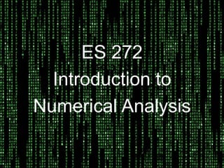 ES 272
ES 272
Introduction to
Numerical Analysis
Numerical Analysis

 