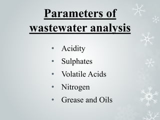 Parameters of
wastewater analysis
• Acidity
• Sulphates
• Volatile Acids
• Nitrogen
• Grease and Oils
 