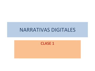NARRATIVAS DIGITALES CLASE 1 