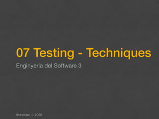 07 Testing - Techniques
Enginyeria del Software 3
1
@drpicox — 2020
 