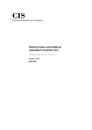 PREELECTORAL ELECCIONES AL
PARLAMENTO EUROPEO 2014
AVANCE DE RESULTADOS
Estudio nº 3022
Abril 2014
 