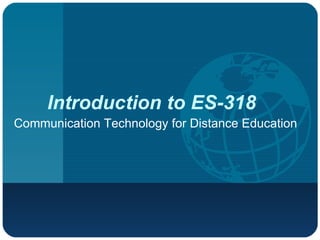 Introduction to ES-318 Communication Technology for Distance Education 
