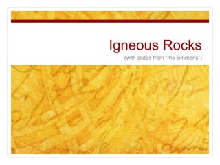 Igneous Rocks (with slides from “ms simmons”) 