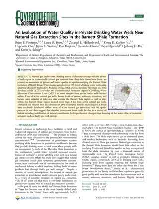 An Evaluation of Water Quality in Private Drinking Water Wells Near
Natural Gas Extraction Sites in the Barnett Shale Formation
Brian E. Fontenot,†,⊥,∥
Laura R. Hunt,†,⊥,∥
Zacariah L. Hildenbrand,†,⊥
Doug D. Carlton Jr.,†,⊥
Hyppolite Oka,†
Jayme L. Walton,†
Dan Hopkins,‡
Alexandra Osorio,§
Bryan Bjorndal,§
Qinhong H. Hu,†
and Kevin A. Schug*,†
†
Department of Biology, Department of Chemistry and Biochemistry, and Department of Earth and Environmental Sciences, The
University of Texas at Arlington, Arlington, Texas 76019, United States
‡
Geotech Environmental Equipment Inc., Carrollton, Texas 75006, United States
§
Assure Controls Inc., Vista, California 92081, United States
*S Supporting Information
ABSTRACT: Natural gas has become a leading source of alternative energy with the advent
of techniques to economically extract gas reserves from deep shale formations. Here, we
present an assessment of private well water quality in aquifers overlying the Barnett Shale
formation of North Texas. We evaluated samples from 100 private drinking water wells using
analytical chemistry techniques. Analyses revealed that arsenic, selenium, strontium and total
dissolved solids (TDS) exceeded the Environmental Protection Agency’s Drinking Water
Maximum Contaminant Limit (MCL) in some samples from private water wells located
within 3 km of active natural gas wells. Lower levels of arsenic, selenium, strontium, and
barium were detected at reference sites outside the Barnett Shale region as well as sites
within the Barnett Shale region located more than 3 km from active natural gas wells.
Methanol and ethanol were also detected in 29% of samples. Samples exceeding MCL levels
were randomly distributed within areas of active natural gas extraction, and the spatial
patterns in our data suggest that elevated constituent levels could be due to a variety of
factors including mobilization of natural constituents, hydrogeochemical changes from lowering of the water table, or industrial
accidents such as faulty gas well casings.
1. INTRODUCTION
Recent advances in technology have facilitated a rapid and
widespread expansion of natural gas production from hydro-
carbon-rich deep shale formations.1−3
The increase in drilling
activity has raised concern over the potential for environmental
contamination.2,4−6
Contamination of groundwater aquifers
overlying shale formations is particularly problematic because
they provide drinking water in rural areas where private wells
are unregulated. A study of the Marcellus Shale formation in
the northeastern United States reported increased concen-
trations of methane5
in private drinking water wells near natural
gas extraction sites. While this study does suggest that natural
gas extraction could cause systematic groundwater contami-
nation, most conﬁrmed cases of contamination are the result of
mechanical failures in which methane, drilling ﬂuids, or waste
products leak through faulty gas well casings.3,7
Despite a
number of recent investigations, the impact of natural gas
extraction on groundwater quality remains poorly understood.
In a review of scientiﬁc literature on natural gas extraction,
Vidic et al.8
point out that there is very little information on
groundwater quality prior to natural gas extraction activities.
In the past 10 years, the 48 000 km2
Barnett Shale formation
in Texas has become one of the most heavily drilled shale
formations in the United States with approximately 16 743
active wells as of May 2013 (http://www.rrc.state.tx.us/data/
index.php). The Barnett Shale formation, located 1500−2400
m below the surface of approximately 17 counties in North
Texas, is composed of compressed sedimentary rocks that form
a shale layer. The shale traps natural gas in interstitial pores,
and modern techniques, such as hydraulic fracturing, have
allowed access to these gas reserves. Natural gas extraction in
the Barnett Shale formation should have little eﬀect on the
overlying Trinity and Woodbine aquifers as they are separated
from the shale formation by over a thousand meters of
impermeable rock. The United States Geological Survey
(USGS) sampled arsenic9
as well as pesticides, nitrates, and
volatile organic compounds (VOCs) in drinking water wells,
including wells from aquifers overlying the Barnett Shale
formation.10
Using these data and other data from the Texas
Water Development Board,11
Reedy et al.12
characterized
groundwater in the Trinity and Woodbine aquifers as generally
good quality with very few exceedances for constituents such as
arsenic, selenium, strontium, and barium. Slightly elevated
Received: March 19, 2013
Revised: June 17, 2013
Accepted: July 25, 2013
Article
pubs.acs.org/est
© XXXX American Chemical Society A dx.doi.org/10.1021/es4011724 | Environ. Sci. Technol. XXXX, XXX, XXX−XXX
 