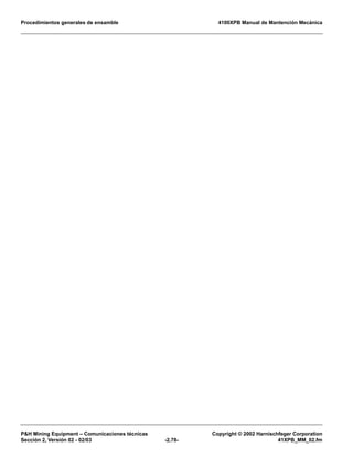 Procedimientos generales de ensamble 4100XPB Manual de Mantención Mecánica
P&H Mining Equipment – Comunicaciones técnicas Copyright © 2002 Harnischfeger Corporation
Sección 2, Versión 02 - 02/03 -2.78- 41XPB_MM_02.fm
 