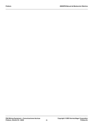 Prefacio 2800XPB Manual de Mantención Eléctrica
P&H Mining Equipment – Comunicaciones técnicas Copyright © 2003 Harnischfeger Corporation
Prefacio, Versión 03 - 09/02 -ii- Preface.fm
 