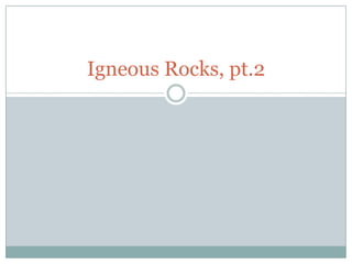 Igneous Rocks, pt.2 