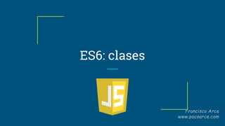 ES6: clases
Clases
 