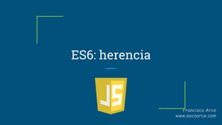 ES6: herencia
Herencia
 