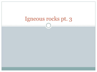 Igneous rocks pt. 3 