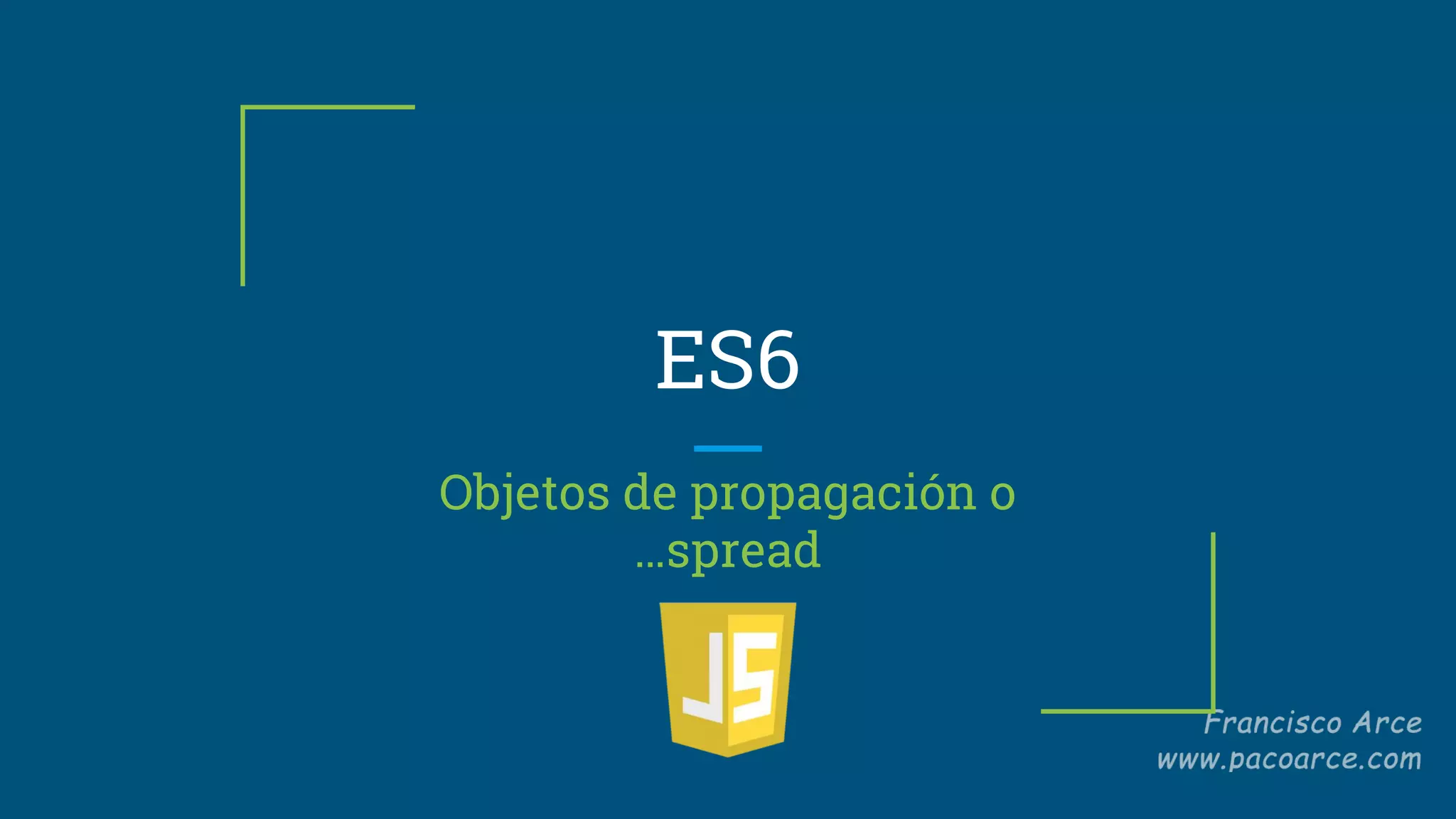 ES6
Objetos de propagación o
…spread