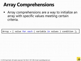 Array = [ value for each ( variable in values ) condition ]; 
© 2014 Eyal Vardi. All rights reserved. Tel: 054-5-767-300, Email: evardi@gmail.com 
 