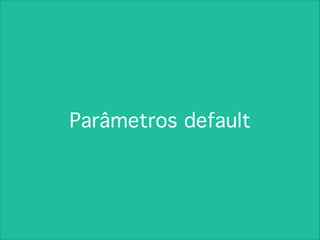Parâmetros default