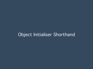 Object Initialiser Shorthand