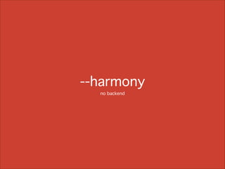 --harmony!
no backend