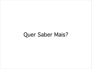 Quer Saber Mais?
