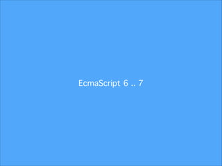 EcmaScript 6 .. 7