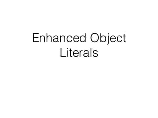 Enhanced Object
Literals
 