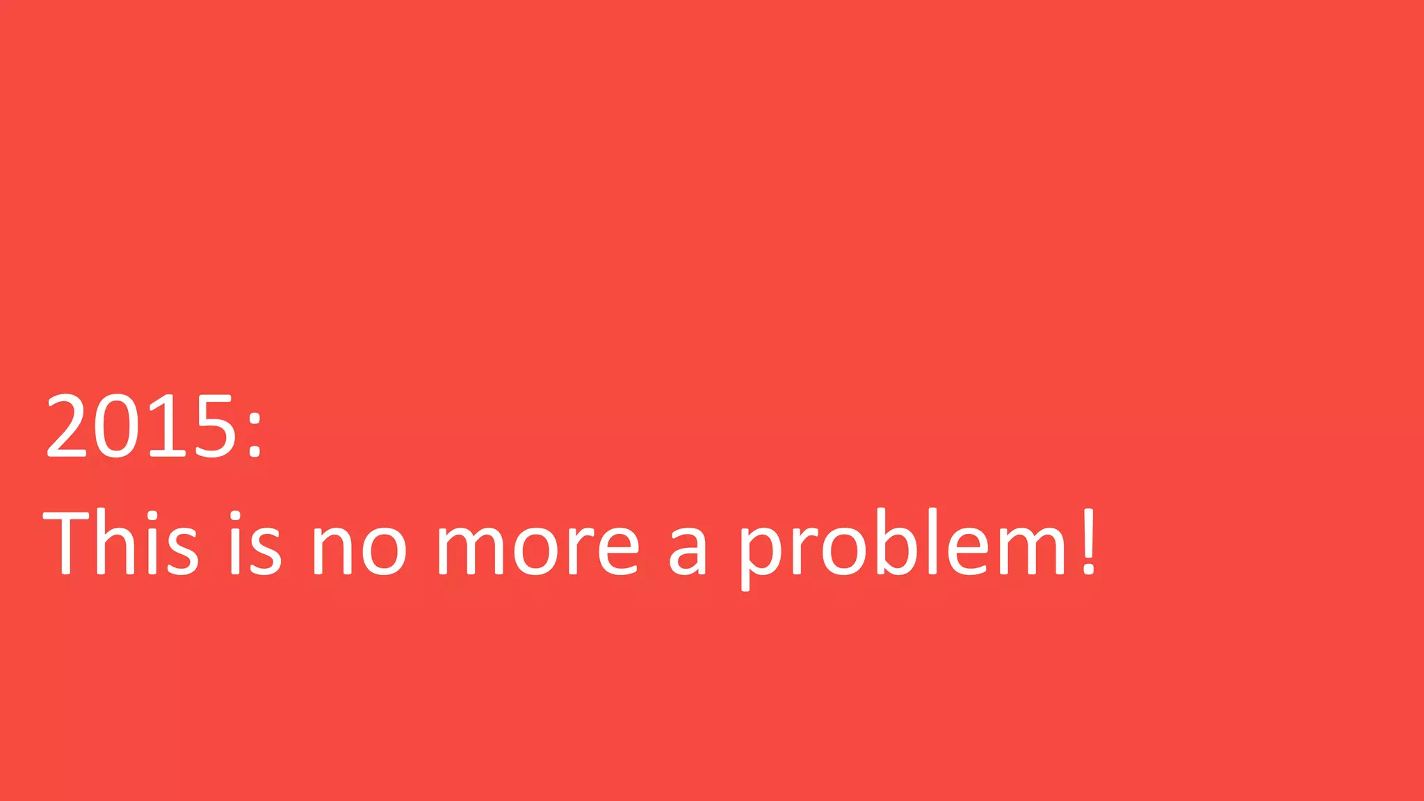 2015:
This is no more a problem!
 