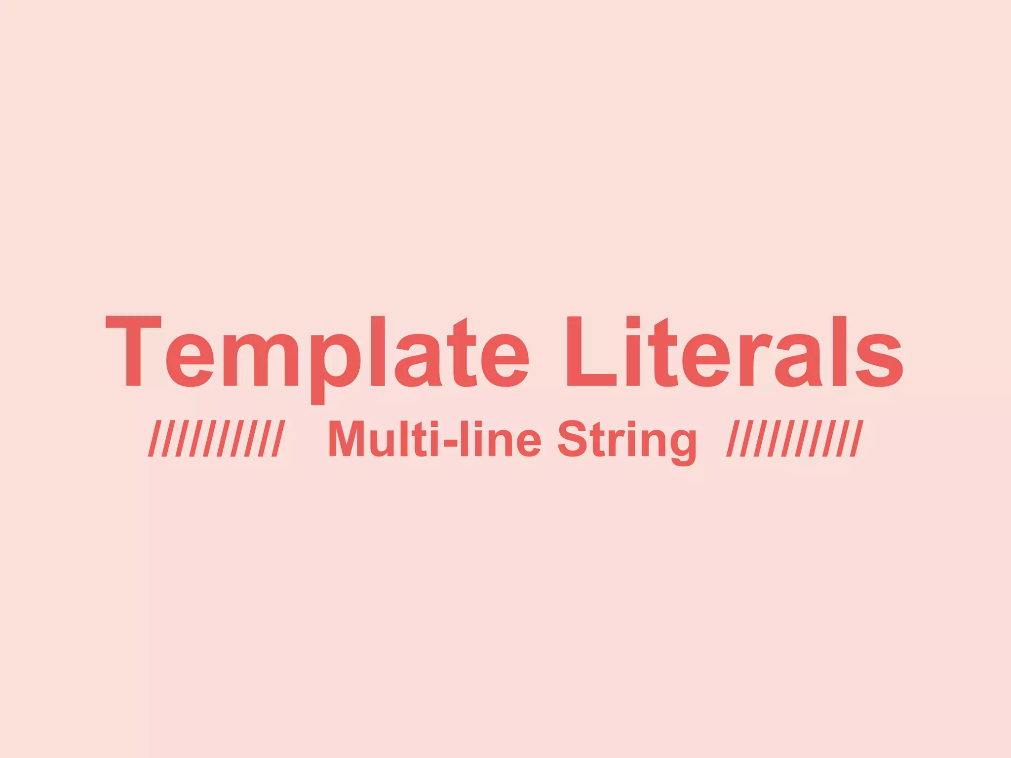Template Literals
////////// Multi-line String //////////
 