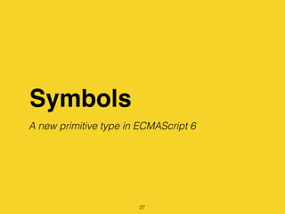 Symbols
27
A new primitive type in ECMAScript 6