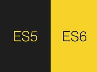 ES5 ES6
3