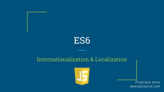 ES6
Internationalization & Localization
 