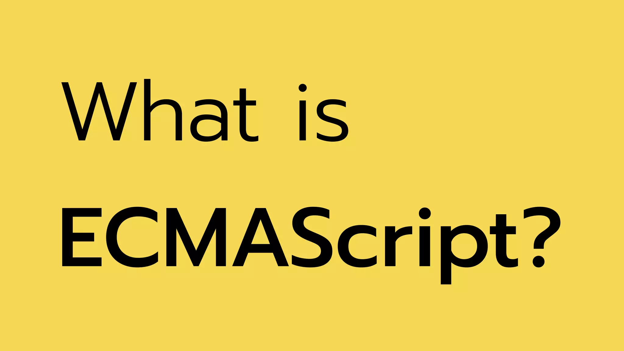 What is
ECMAScript?
 