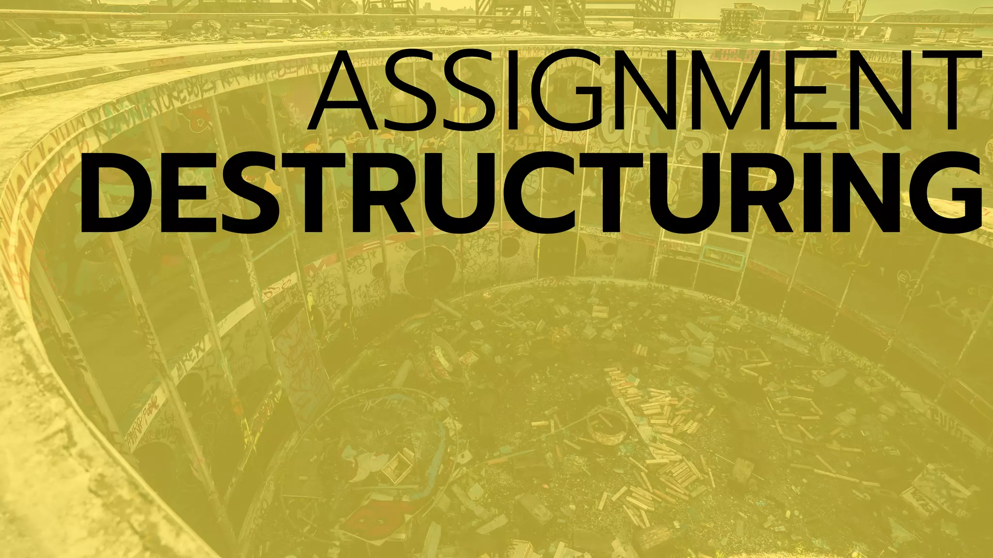 ASSIGNMENT
DESTRUCTURING
 