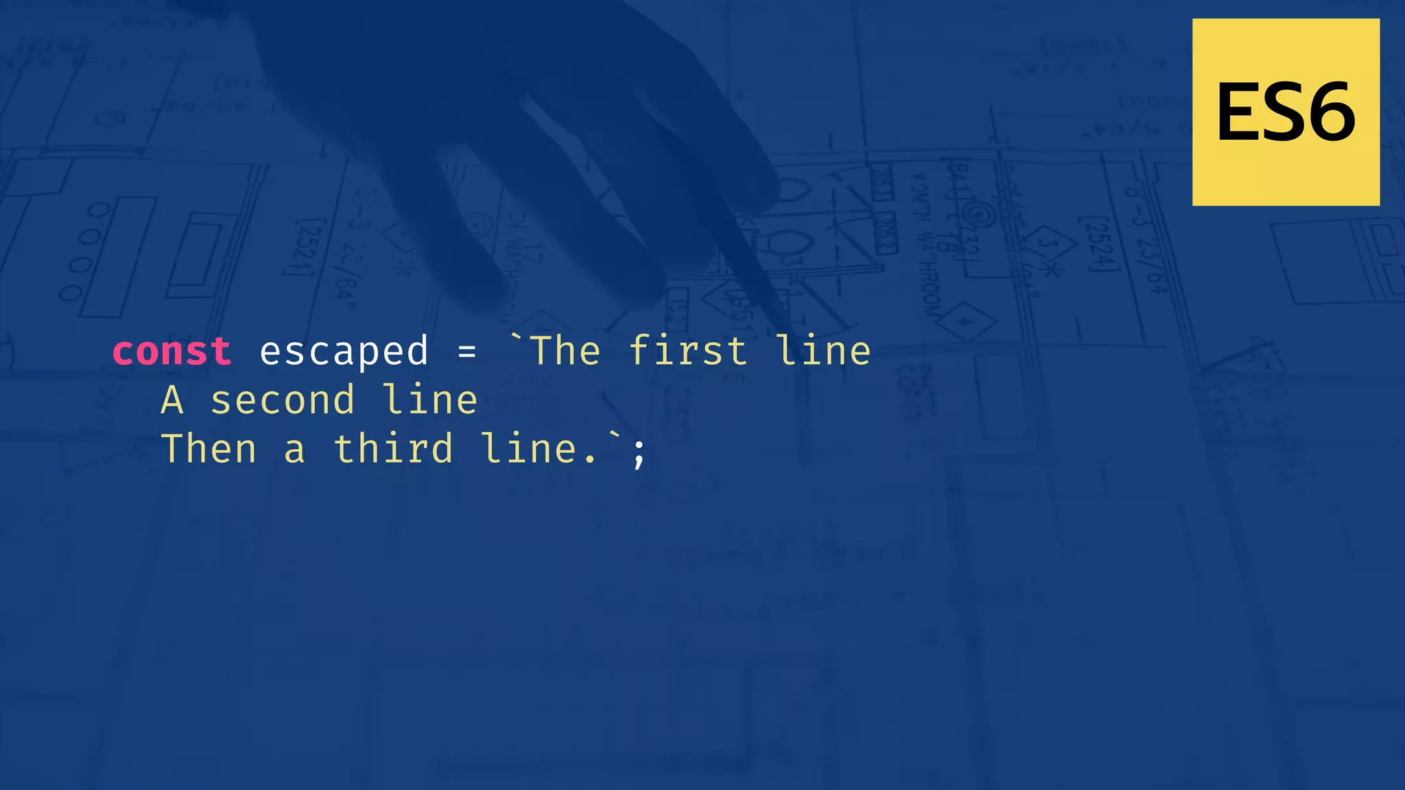 const escaped = `The first line
A second line
Then a third line.`;
ES6
 