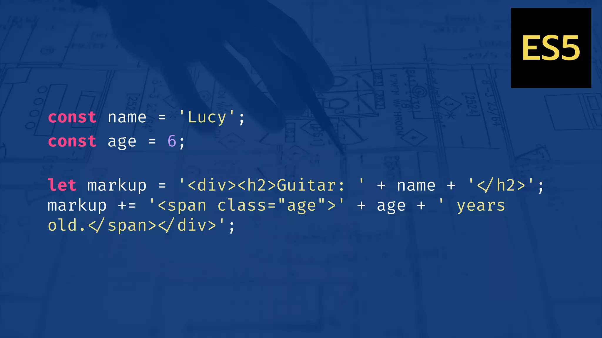 const name = 'Lucy';
const age = 6;
let markup = '<div><h2>Guitar: ' + name + '!</h2>';
markup += '<span class="age">' + age + ' years
old.!</span>!</div>';
ES5
 