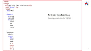 www.hexaware.com | © Hexaware Technologies. All rights
reserved.
15
<html>
<body>
<h2>JavaScript Class Inheritance</h2>
<p id="demo"></p>
<script>
class Mall
{
construct
or(shop
name) {
this.sho
pnam
e =
shop
name
;
}
shopispre
sent() {
return
this.s
hopn
ame
+ ' is
prese
nt in
the ';
 