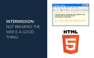 INTERMISSION:
NOT BREAKING THE
WEB IS A GOOD
THING!
 